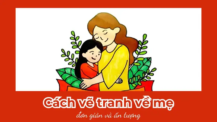 Cách Vẽ Bức Tranh Về Mẹ Cách Vẽ Bức Tranh Về Mẹ