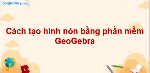 Geogebra Cách Vẽ Hình Nón Geogebra Cách Vẽ Hình Nón